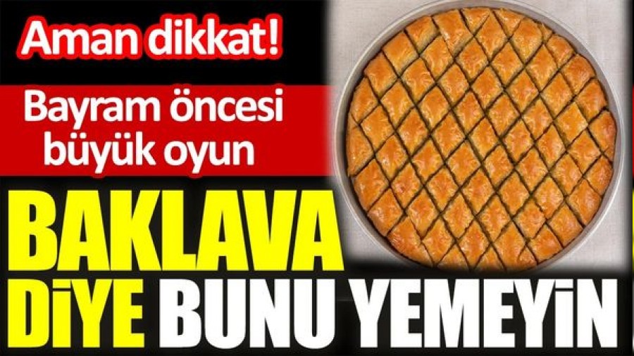 Baklava diye bunu yemeyin