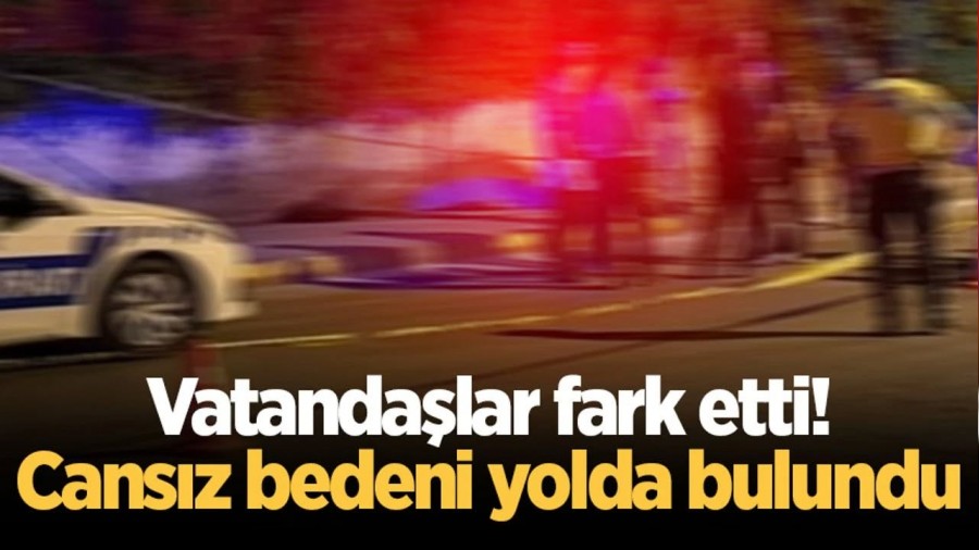 Cansz bedeni yolda bulundu