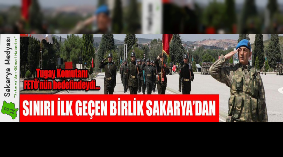 SINIRI GEÇEN İLK BİRLİK SAKARYA'DAN!