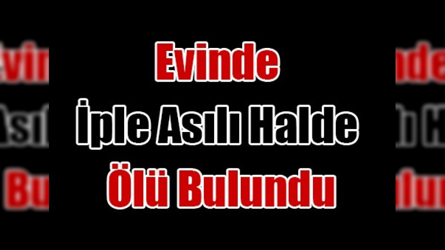 Korkun� olay! Gen� kad�n evinde as�l� halde �l� bulundu