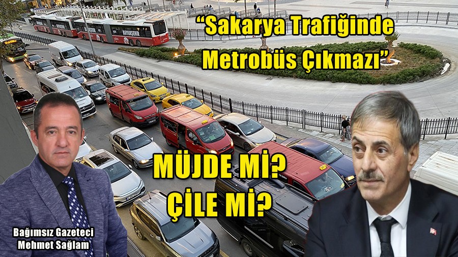 Sakarya Trafi�inde 'Metrob�s' ��kmaz�: M�jde mi, �ile mi?