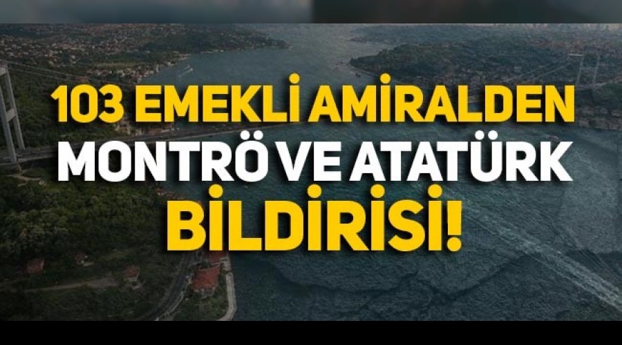 103 emekli amiralden Montr ve Atatrk devrimleri bildirisi