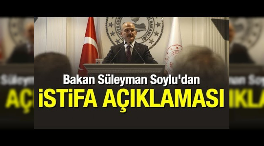 ileri Bakan Sleyman Soylu istifa aklamas!