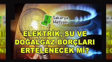 Elektrik, Su ve Doalgaz Borlar Ertelenecek mi?