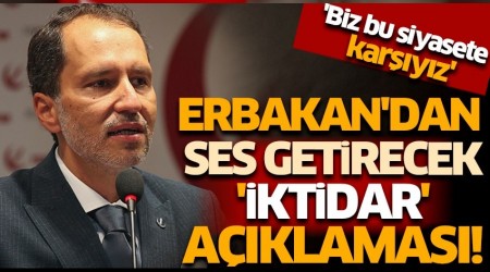 Fatih Erbakan: 'Bu iktidar gitsin de ne olursa olsun' siyasetine karyz
