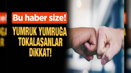 Yumruk yumrua tokalama da tehlikeli  