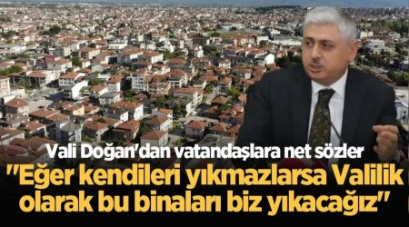 "Eer kendileri ykmazlarsa Valilik olarak bu binalar biz ykacaz"