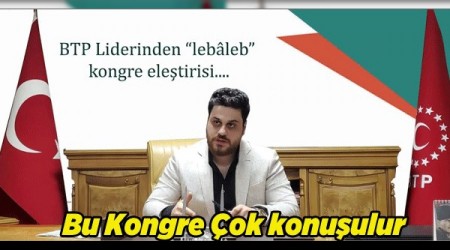 BTP Liderinden kalabalk kongre eletirisi...