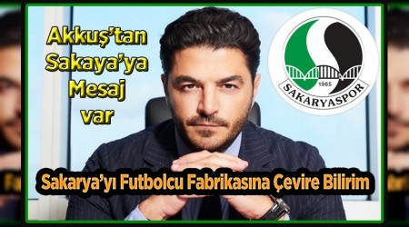 Uur AKKU: Sakaryay futbolcu fabrikasna evirebilirim